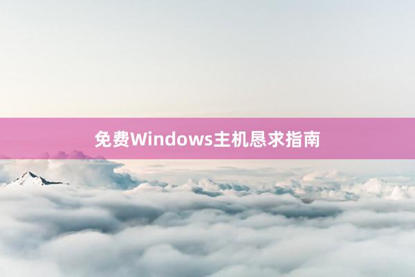 免费Windows主机恳求指南